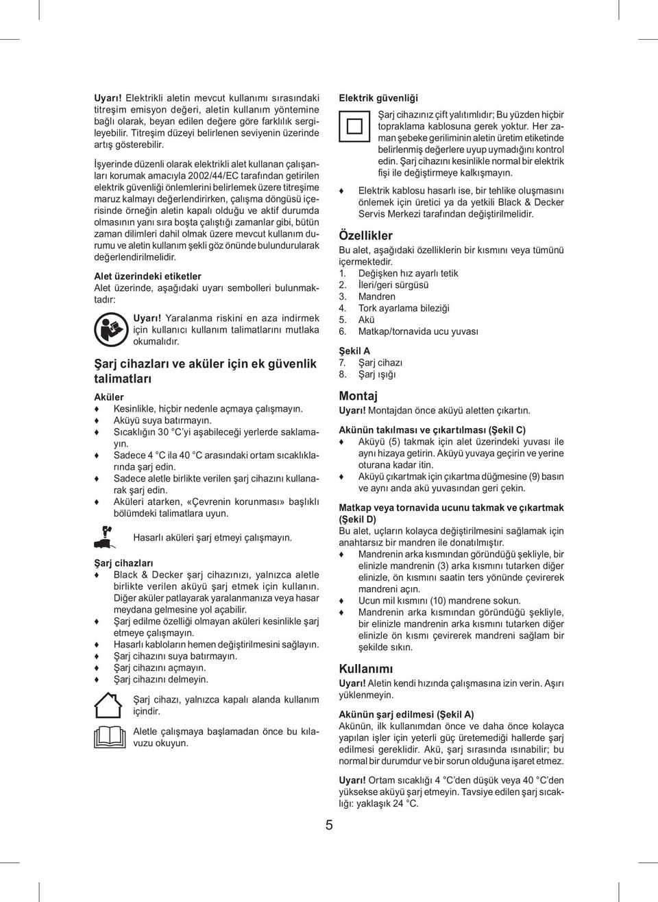 İşyerinde düzenli olarak elektrikli alet kullanan çalışanları korumak amacıyla 2002/44/EC tarafından getirilen elektrik güvenliği önlemlerini belirlemek üzere titreşime maruz kalmayı