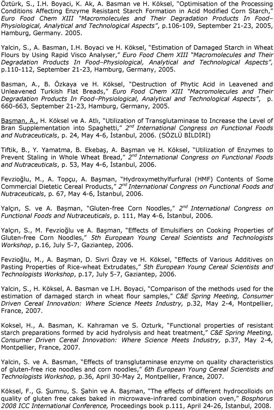 Physiological, Analytical and Technological Aspects, p.106-109, September 21-23, 2005, Hamburg, Germany. 2005. Yalcin, S., A. Basman, I.H. Boyaci ve H.