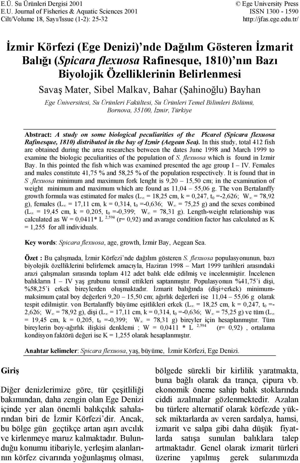 Bayhan Ege Üniversitesi, Su Ürünleri Fakültesi, Su Ürünleri Temel Bilimleri Bölümü, Bornova, 35100, İzmir, Türkiye Abstract: A study on some biological peculiarities of the Picarel (Spicara flexuosa