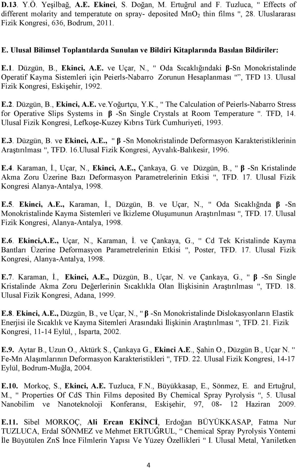 , '' Oda Sıcaklığındaki β-sn Monokristalinde Operatif Kayma Sistemleri için Peierls-Nabarro Zorunun Hesaplanması '', TFD 13. Ulusal Fizik Kongresi, Eskişehir, 1992. E.2. Düzgün, B., Ekinci, A.E. ve.