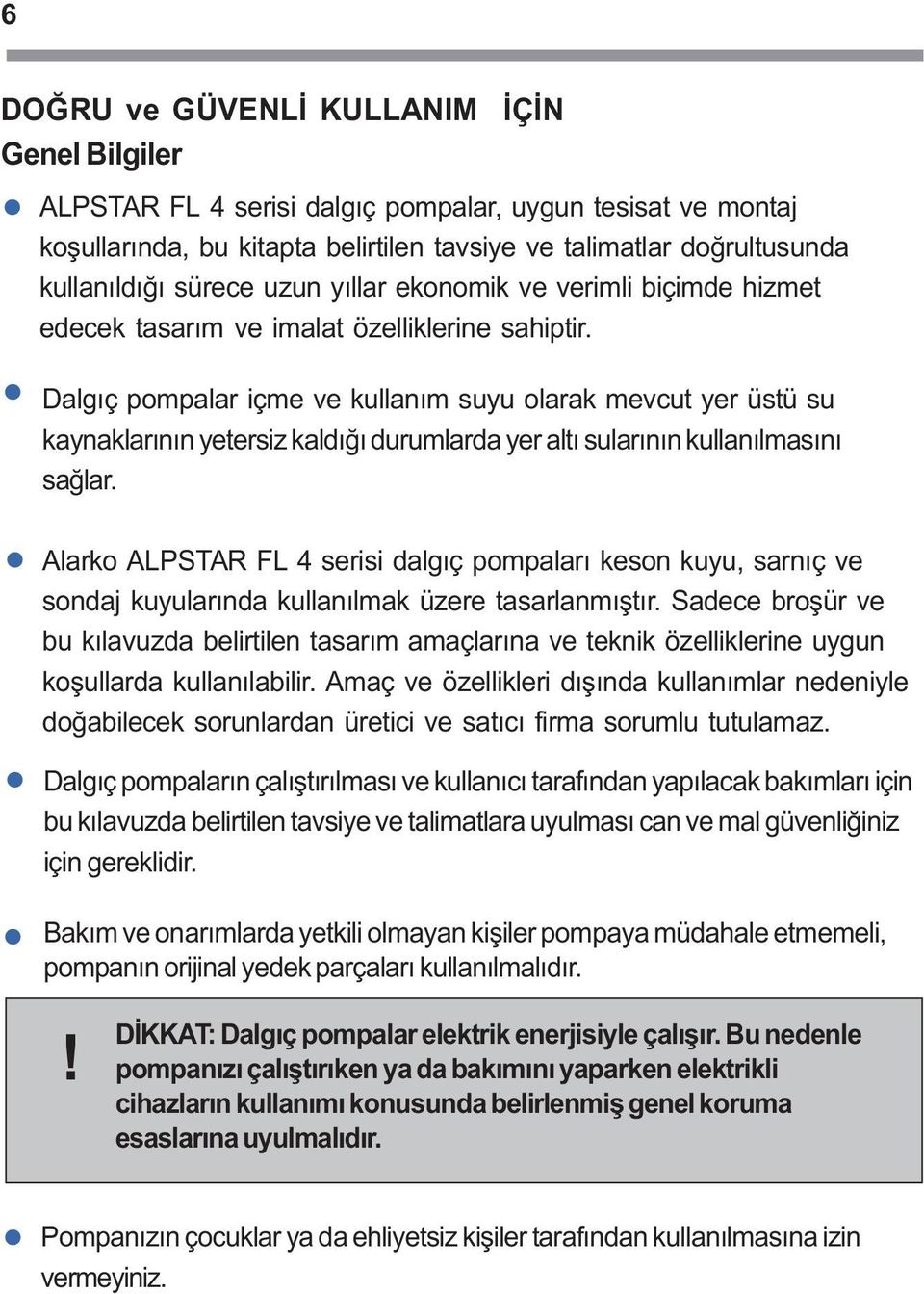 Dalgýç pompalar içme ve kullaným suyu olarak mevcut yer üstü su kaynaklarýnýn yetersiz kaldýðý durumlarda yer altý sularýnýn kullanýlmasýný saðlar.