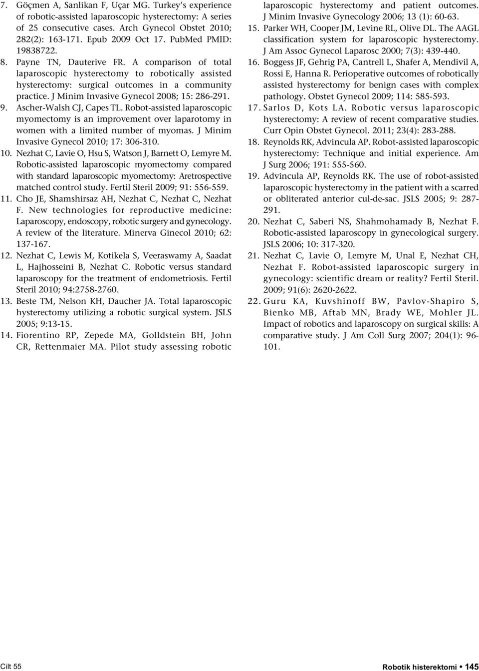 J Minim Invasive Gynecol 2008; 15: 286-291. 9. Ascher-Walsh CJ, Capes TL. Robot-assisted laparoscopic myomectomy is an improvement over laparotomy in women with a limited number of myomas.