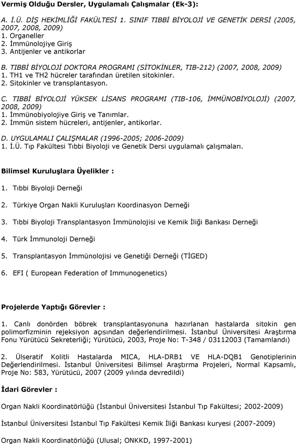 TIBBİ BİYOLOJİ YÜKSEK LİSANS PROGRAMI (TIB-106, İMMÜNOBİYOLOJİ) (2007, 2008, 2009) 1. İmmünobiyolojiye Giriş ve Tanımlar. 2. İmmün sistem hücreleri, antijenler, antikorlar. D.