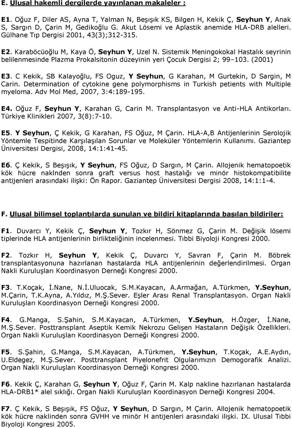 Sistemik Meningokokal Hastalık seyrinin belilenmesinde Plazma Prokalsitonin düzeyinin yeri Çocuk Dergisi 2; 99 103. (2001) E3.