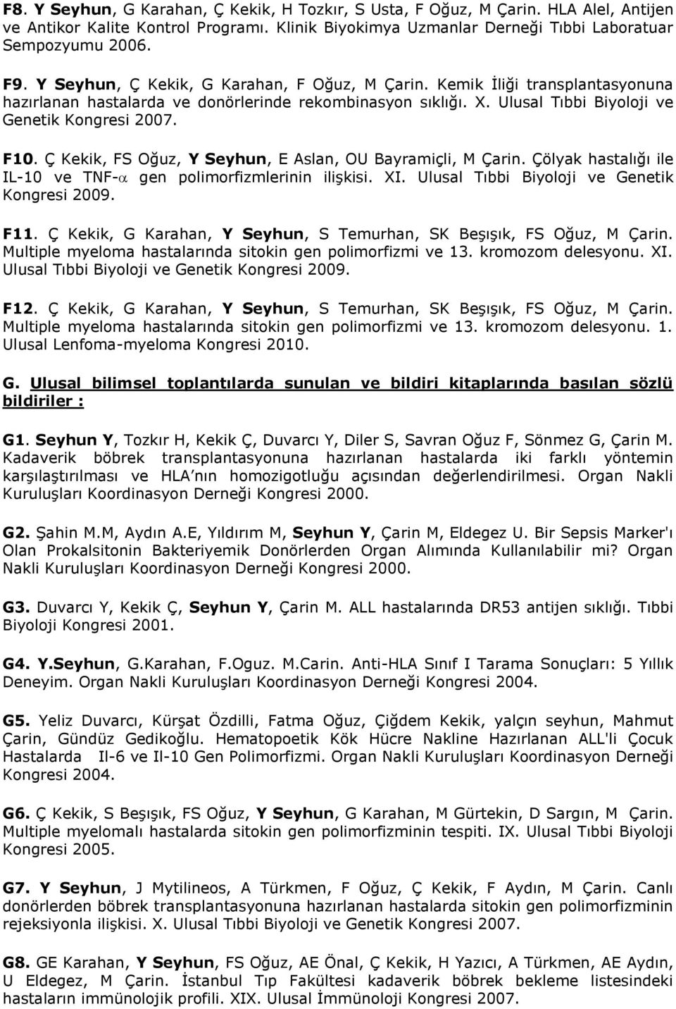 Ç Kekik, FS Oğuz, Y Seyhun, E Aslan, OU Bayramiçli, M Çarin. Çölyak hastalığı ile IL-10 ve TNF- gen polimorfizmlerinin ilişkisi. XI. Ulusal Tıbbi Biyoloji ve Genetik Kongresi 2009. F11.