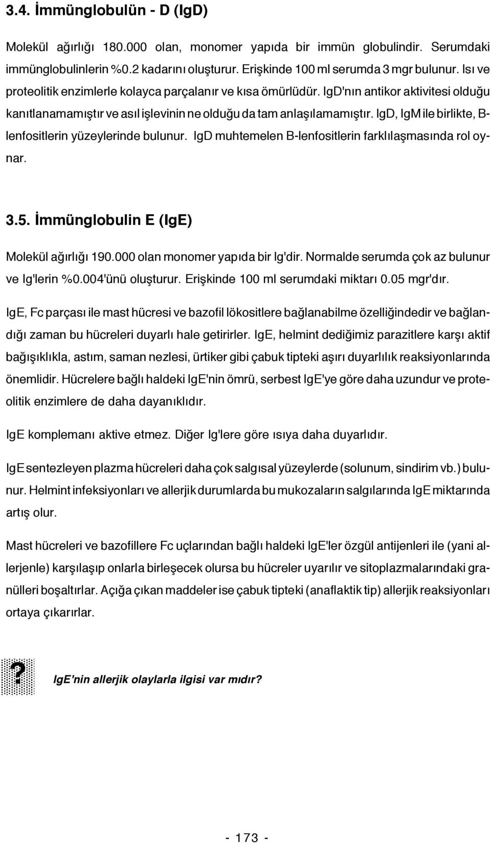 IgD, IgM ile birlikte, B- lenfositlerin yüzeylerinde bulunur. IgD muhtemelen B-lenfositlerin farklılaşmasında rol oynar. 3.5. İmmünglobulin E (IgE) Molekül ağırlığı 190.