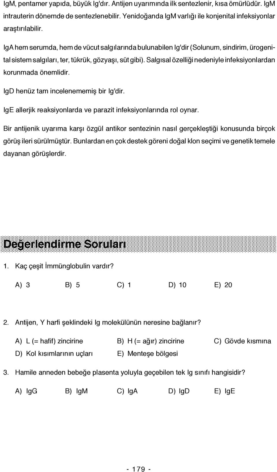 IgA hem serumda, hem de vücut salgılarında bulunabilen Ig'dir (Solunum, sindirim, ürogenital sistem salgıları, ter, tükrük, gözyaşı, süt gibi).