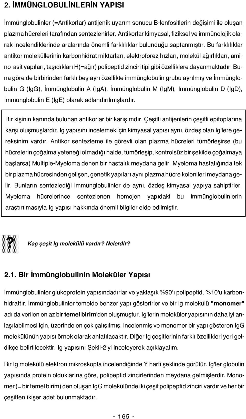 Bu farklılıklar antikor moleküllerinin karbonhidrat miktarları, elektroforez hızları, molekül ağırlıkları, amino asit yapıları, taşıdıkları H(=ağır) polipeptid zinciri tipi gibi özelliklere