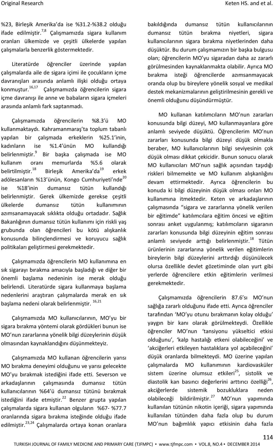 16,17 Çalışmamızda öğrencilerin sigara içme davranışı ile anne ve babaların sigara içmeleri arasında anlamlı fark saptanmadı. Çalışmamızda öğrencilerin %8.3 ü MO kullanmaktaydı.