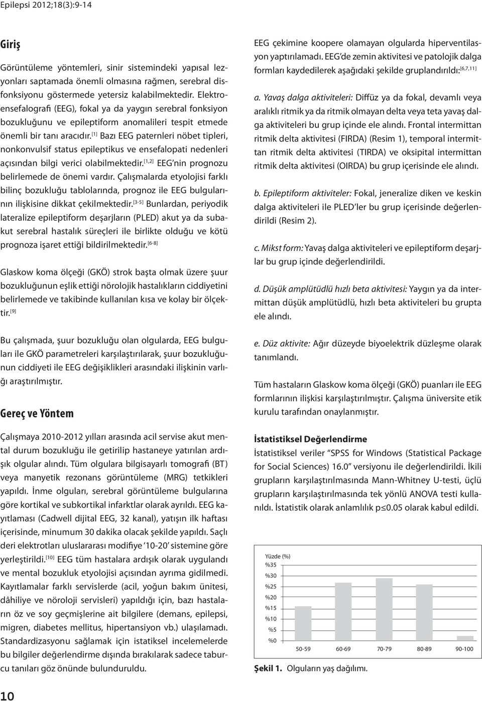 [1] Bazı EEG paternleri nöbet tipleri, nonkonvulsif status epileptikus ve ensefalopati nedenleri açısından bilgi verici olabilmektedir. [1,2] EEG nin prognozu belirlemede de önemi vardır.