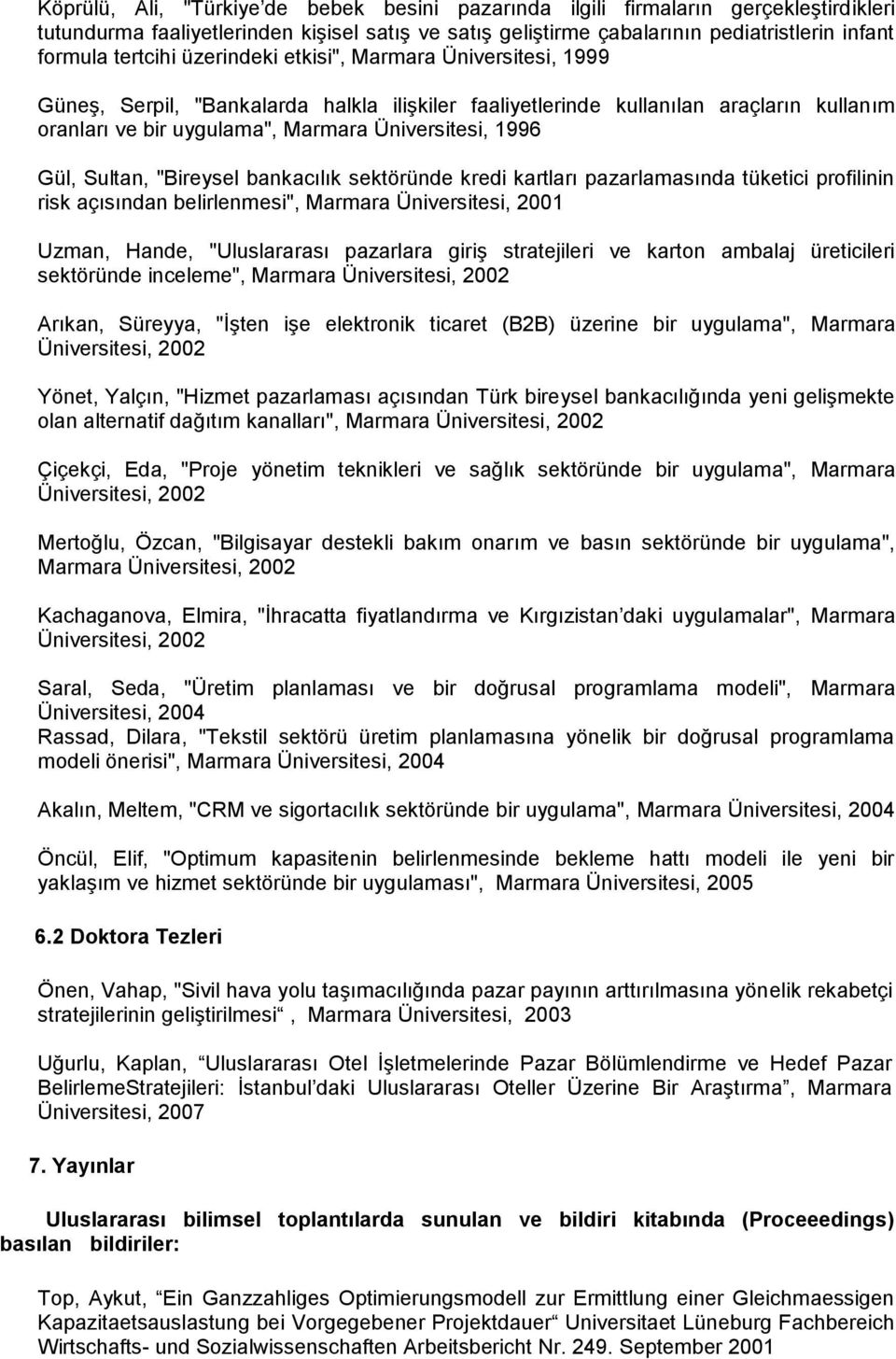 Gül, Sultan, "Bireysel bankacılık sektöründe kredi kartları pazarlamasında tüketici profilinin risk açısından belirlenmesi", Marmara Üniversitesi, 2001 Uzman, Hande, "Uluslararası pazarlara giriş