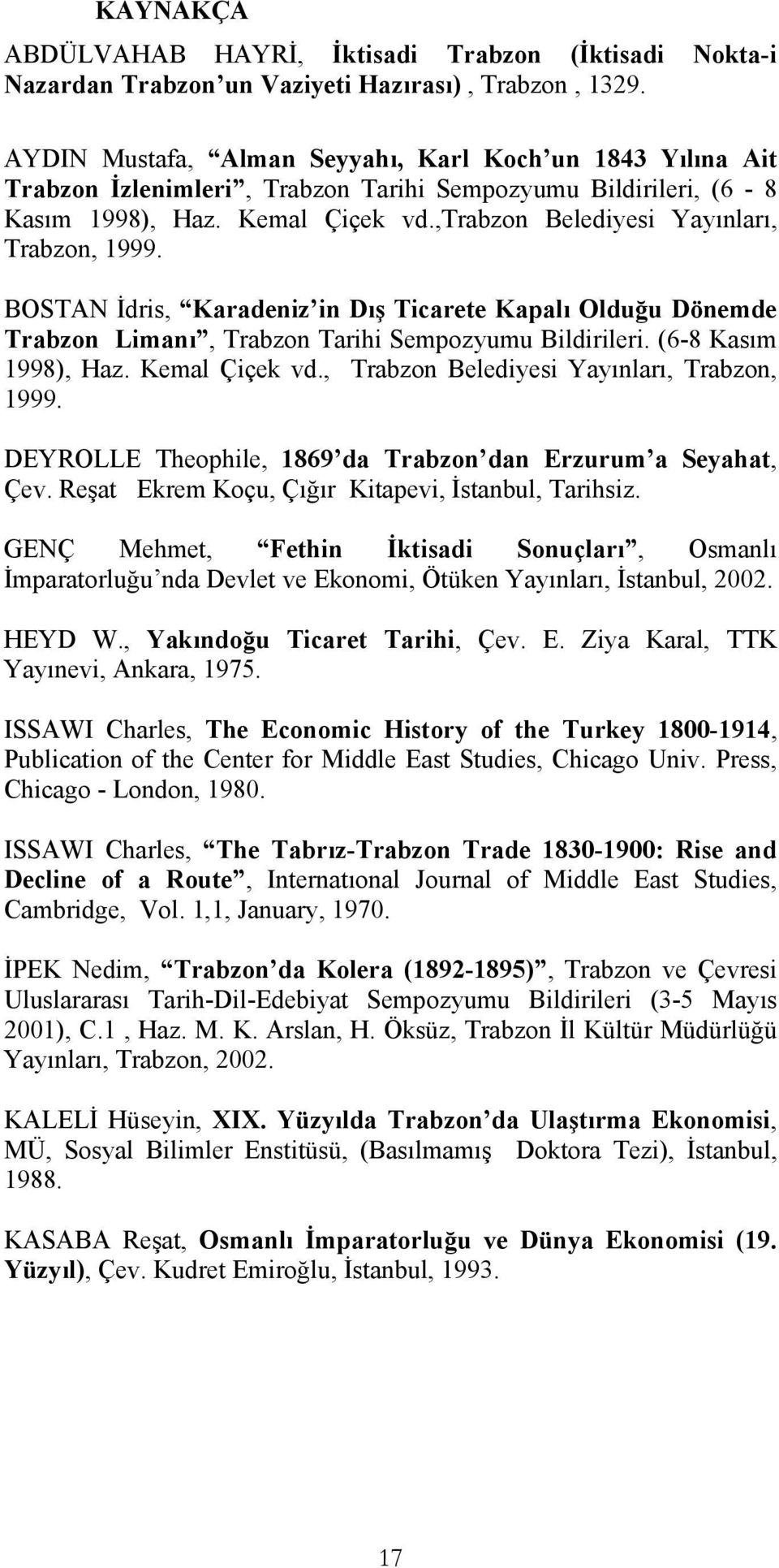 ,trabzon Belediyesi Yayınları, Trabzon, 1999. BOSTAN İdris, Karadeniz in Dış Ticarete Kapalı Olduğu Dönemde Trabzon Limanı, Trabzon Tarihi Sempozyumu Bildirileri. (6-8 Kasım 1998), Haz.