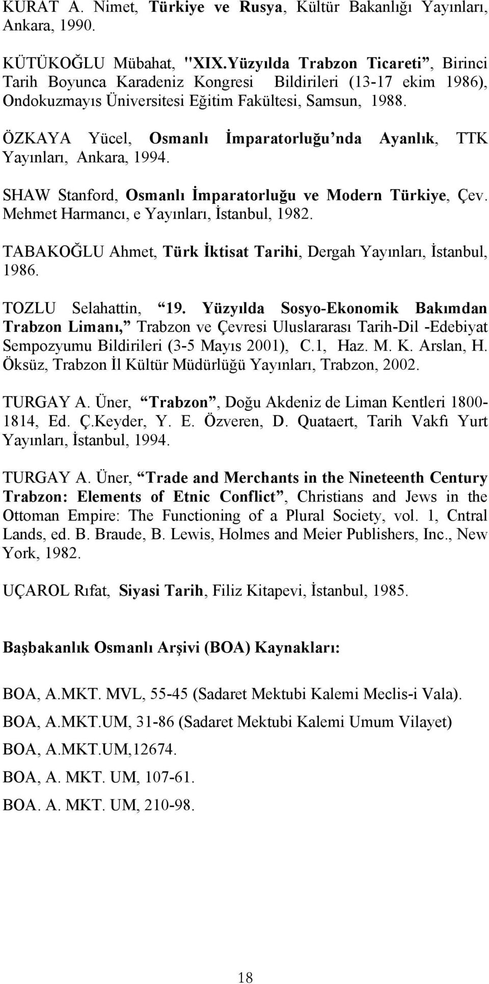 ÖZKAYA Yücel, Osmanlı İmparatorluğu nda Ayanlık, TTK Yayınları, Ankara, 1994. SHAW Stanford, Osmanlı İmparatorluğu ve Modern Türkiye, Çev. Mehmet Harmancı, e Yayınları, İstanbul, 1982.