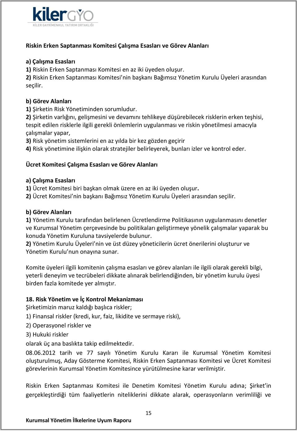 2) Şirketin varlığını, gelişmesini ve devamını tehlikeye düşürebilecek risklerin erken teşhisi, tespit edilen risklerle ilgili gerekli önlemlerin uygulanması ve riskin yönetilmesi amacıyla çalışmalar