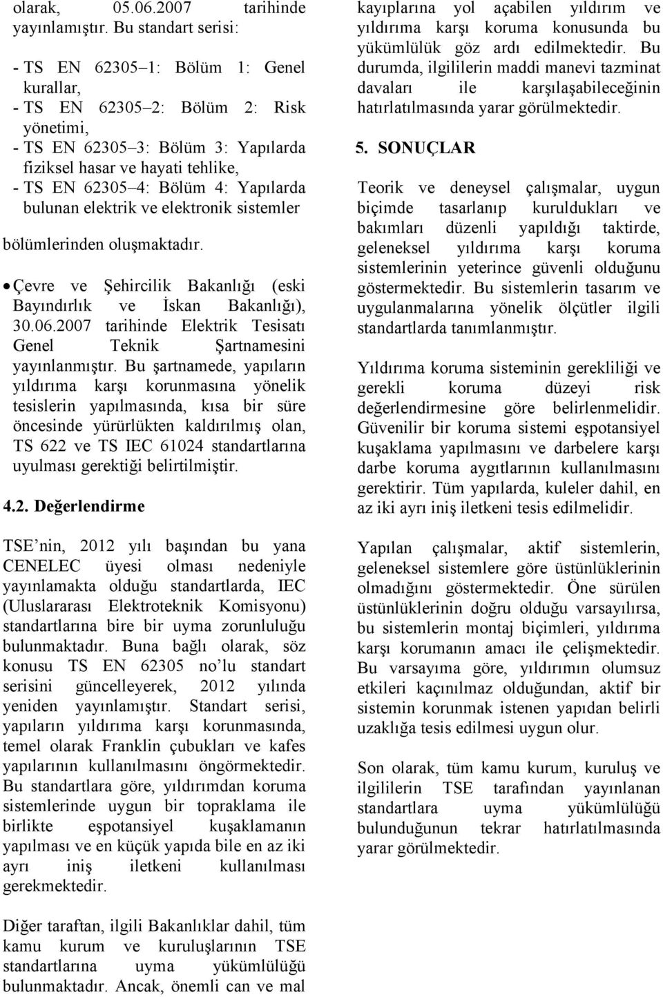 Yapılarda bulunan elektrik ve elektronik sistemler bölümlerinden oluşmaktadır. Çevre ve Şehircilik Bakanlığı (eski Bayındırlık ve İskan Bakanlığı), 30.06.