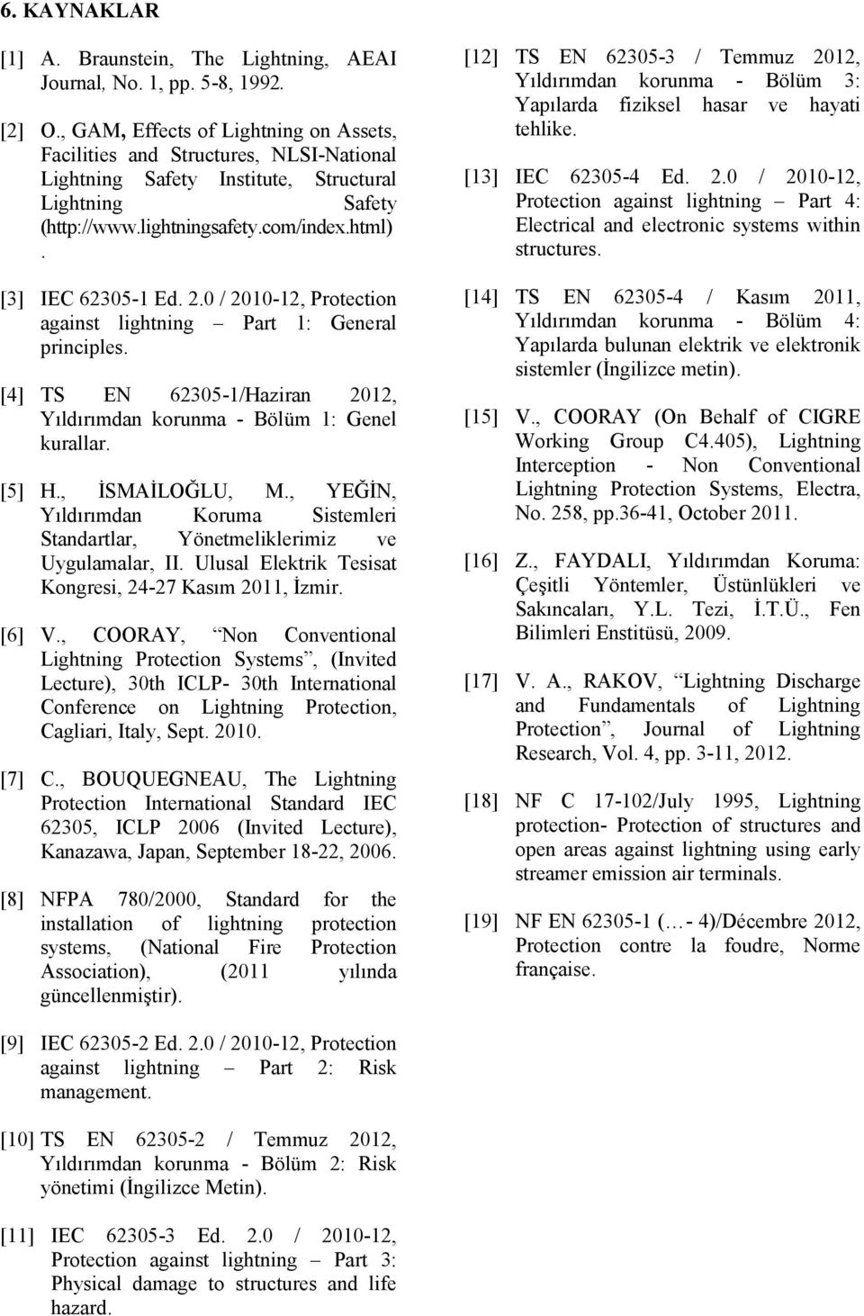2.0 / 2010-12, Protection against lightning Part 1: General principles. [4] TS EN 62305-1/Haziran 2012, Yıldırımdan korunma - Bölüm 1: Genel kurallar. [5] H., İSMAİLOĞLU, M.