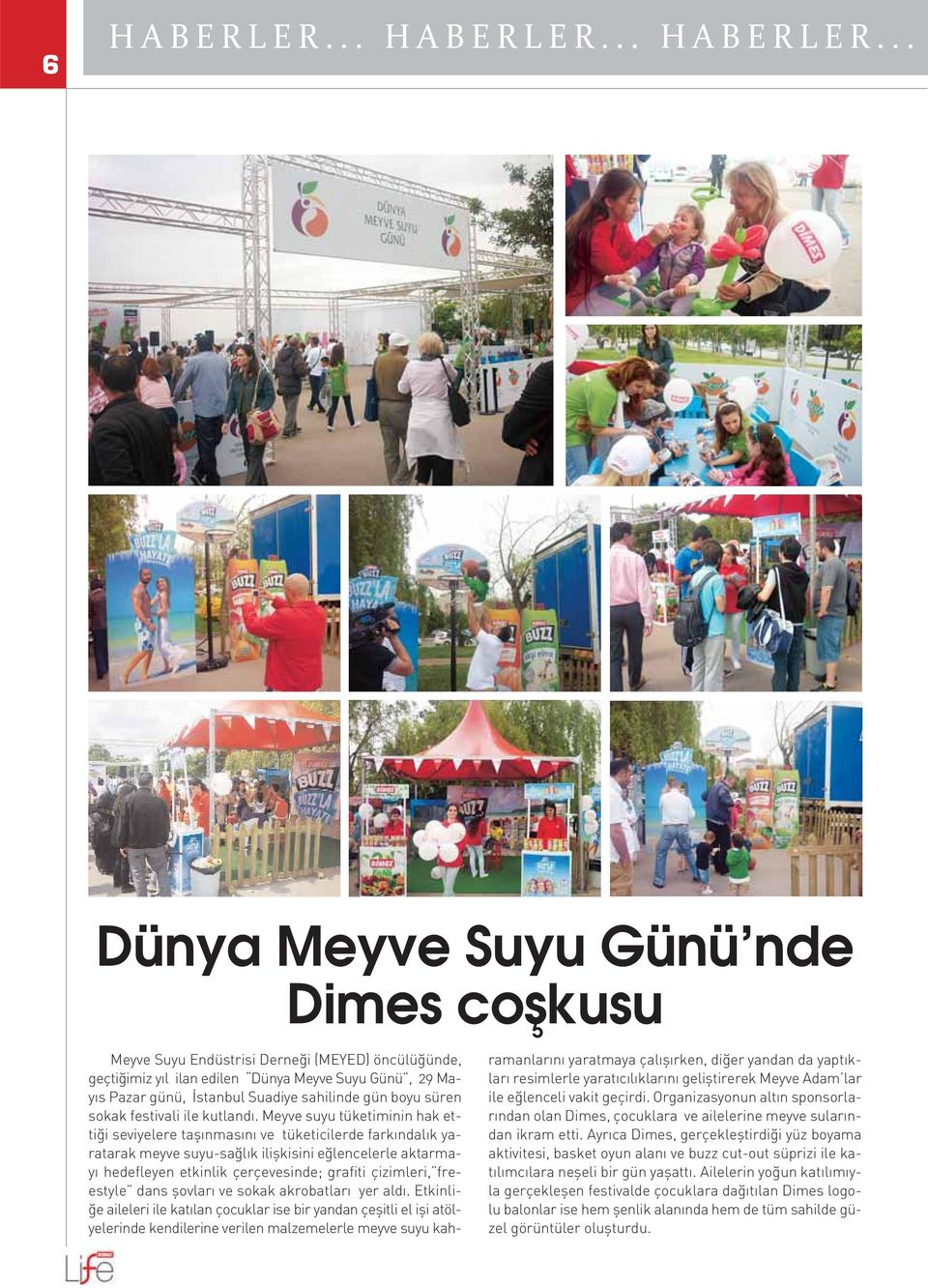 .. Dünya Meyve Suyu Günü nde Dimes coşkusu Meyve Suyu Endüstrisi Derneği (MEYED) öncülüğünde, geçtiğimiz yıl ilan edilen Dünya Meyve Suyu Günü, 29 Mayıs Pazar günü, İstanbul Suadiye sahilinde gün