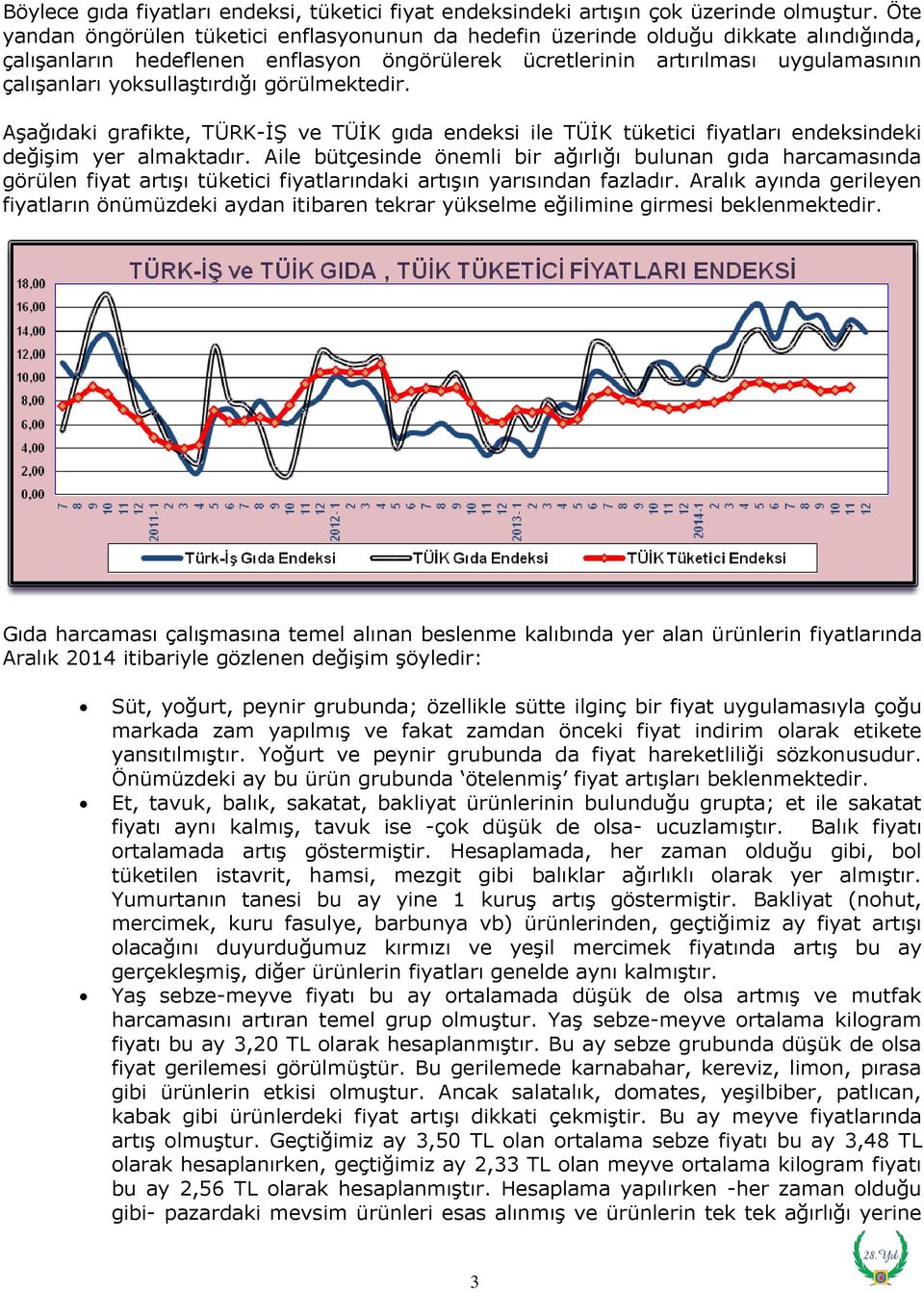 yoksullaştırdığı görülmektedir. Aşağıdaki grafikte, TÜRK-İŞ ve TÜİK gıda endeksi ile TÜİK tüketici fiyatları endeksindeki değişim yer almaktadır.