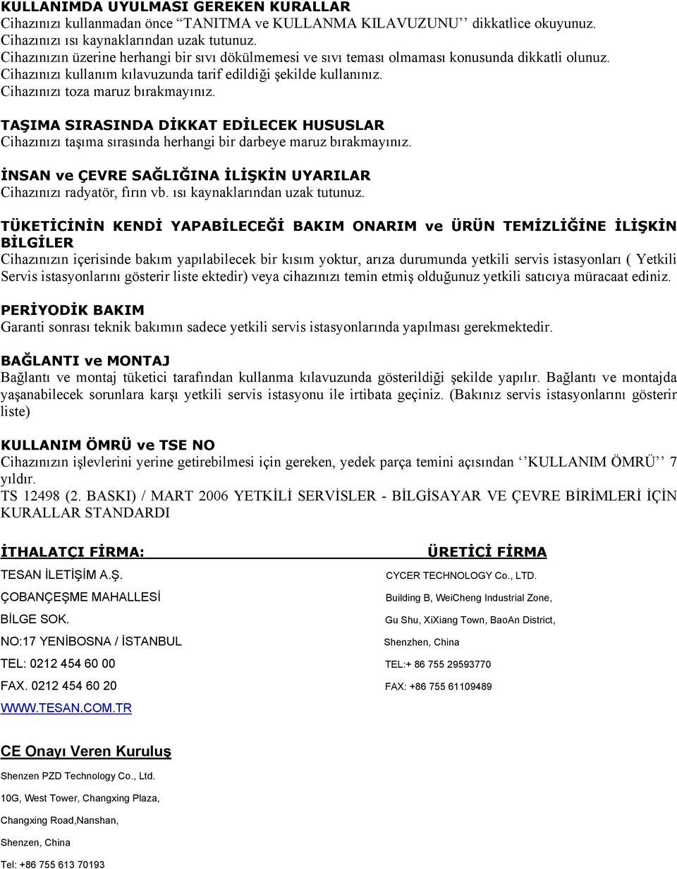 Cihazınızı toza maruz bırakmayınız. TAŞIMA SIRASINDA DİKKAT EDİLECEK HUSUSLAR Cihazınızı taşıma sırasında herhangi bir darbeye maruz bırakmayınız.