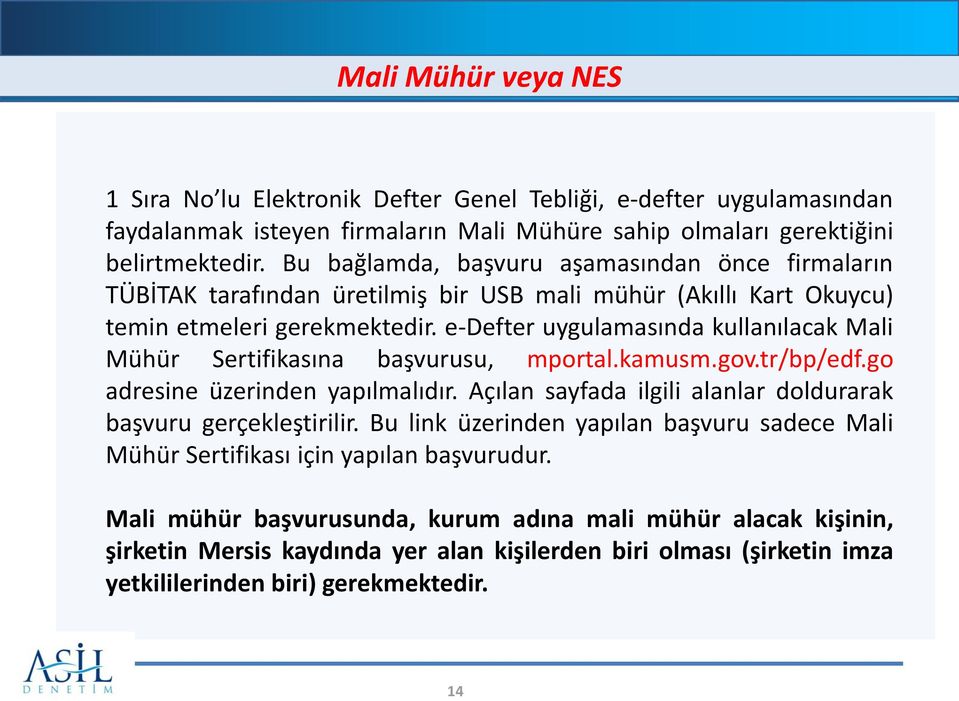 e-defter uygulamasında kullanılacak Mali Mühür Sertifikasına başvurusu, mportal.kamusm.gov.tr/bp/edf.go adresine üzerinden yapılmalıdır.