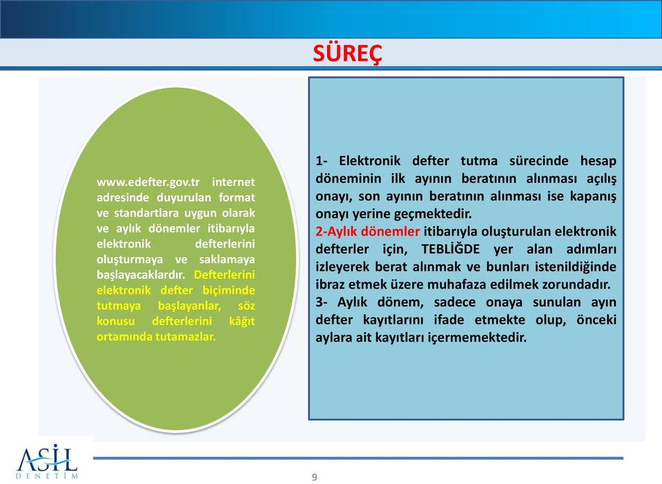 1- Elektronik defter tutma sürecinde hesap döneminin ilk ayının beratının alınması açılış onayı, son ayının beratının alınması ise kapanış onayı yerine geçmektedir.