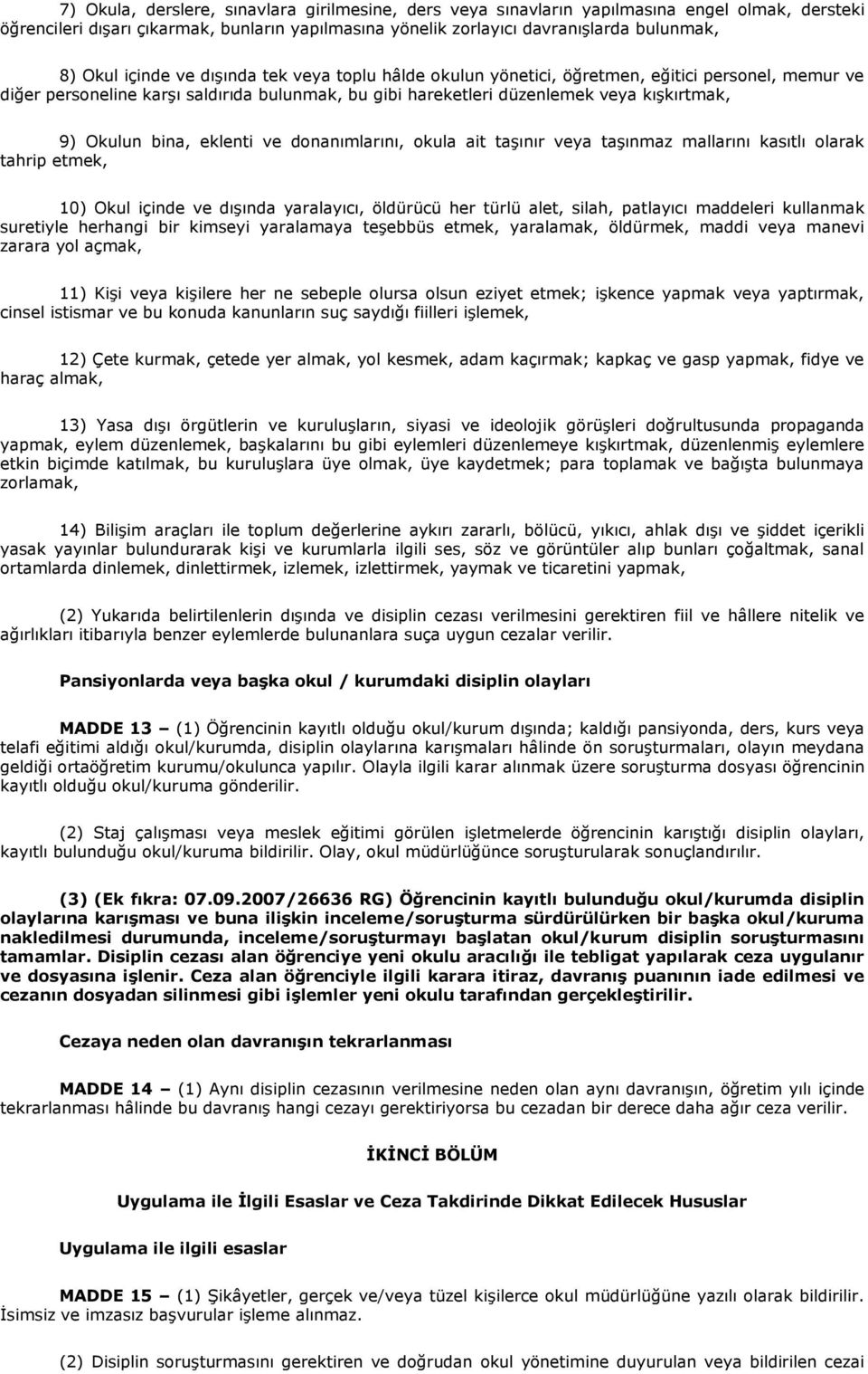 bina, eklenti ve donanımlarını, okula ait taşınır veya taşınmaz mallarını kasıtlı olarak tahrip etmek, 10) Okul içinde ve dışında yaralayıcı, öldürücü her türlü alet, silah, patlayıcı maddeleri