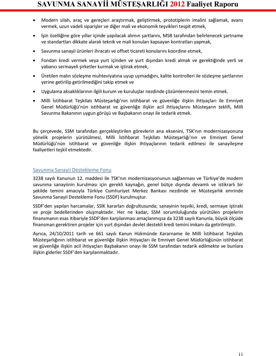 ve offset ticareti konularını koordine etmek, Fondan kredi vermek veya yurt içinden ve yurt dışından kredi almak ve gerektiğinde yerli ve yabancı sermayeli şirketler kurmak ve iştirak etmek, Üretilen