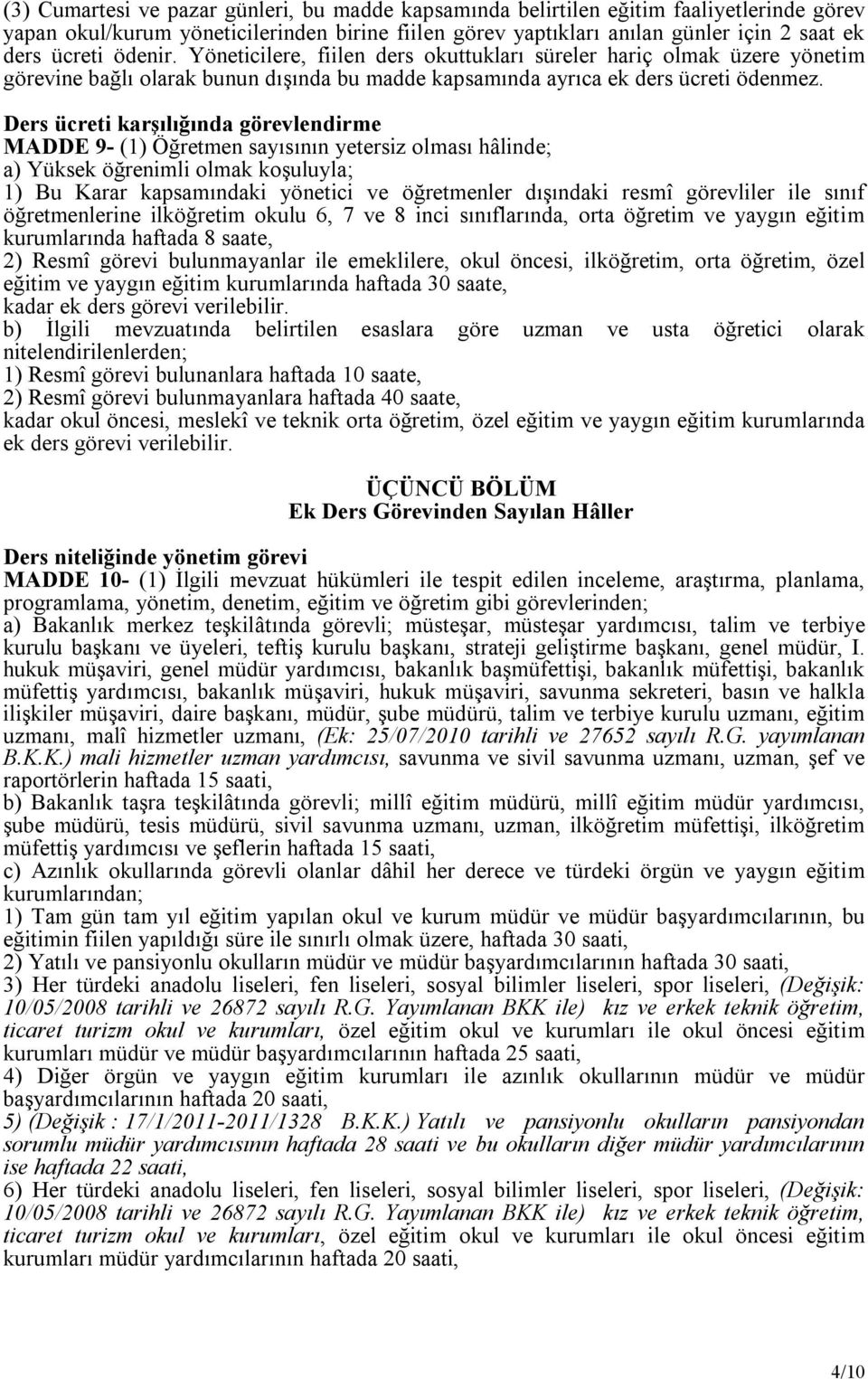 Ders ücreti karşılığında görevlendirme MADDE 9- (1) Öğretmen sayısının yetersiz olması hâlinde; a) Yüksek öğrenimli olmak koşuluyla; 1) Bu Karar kapsamındaki yönetici ve öğretmenler dışındaki resmî