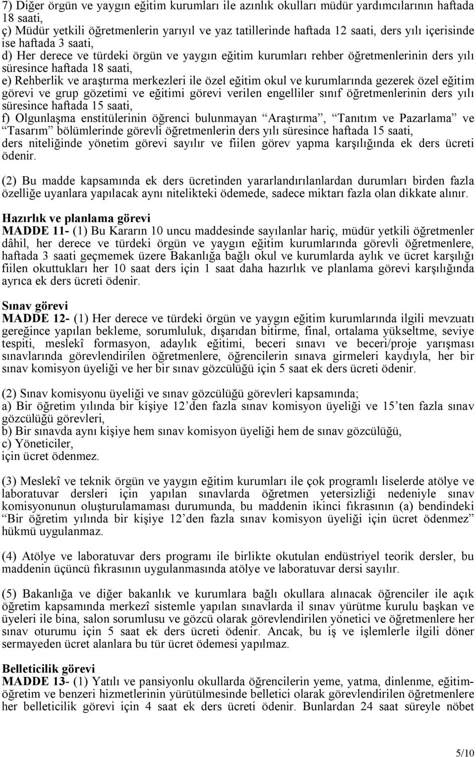 eğitim okul ve kurumlarında gezerek özel eğitim görevi ve grup gözetimi ve eğitimi görevi verilen engelliler sınıf öğretmenlerinin ders yılı süresince haftada 15 saati, f) Olgunlaşma enstitülerinin