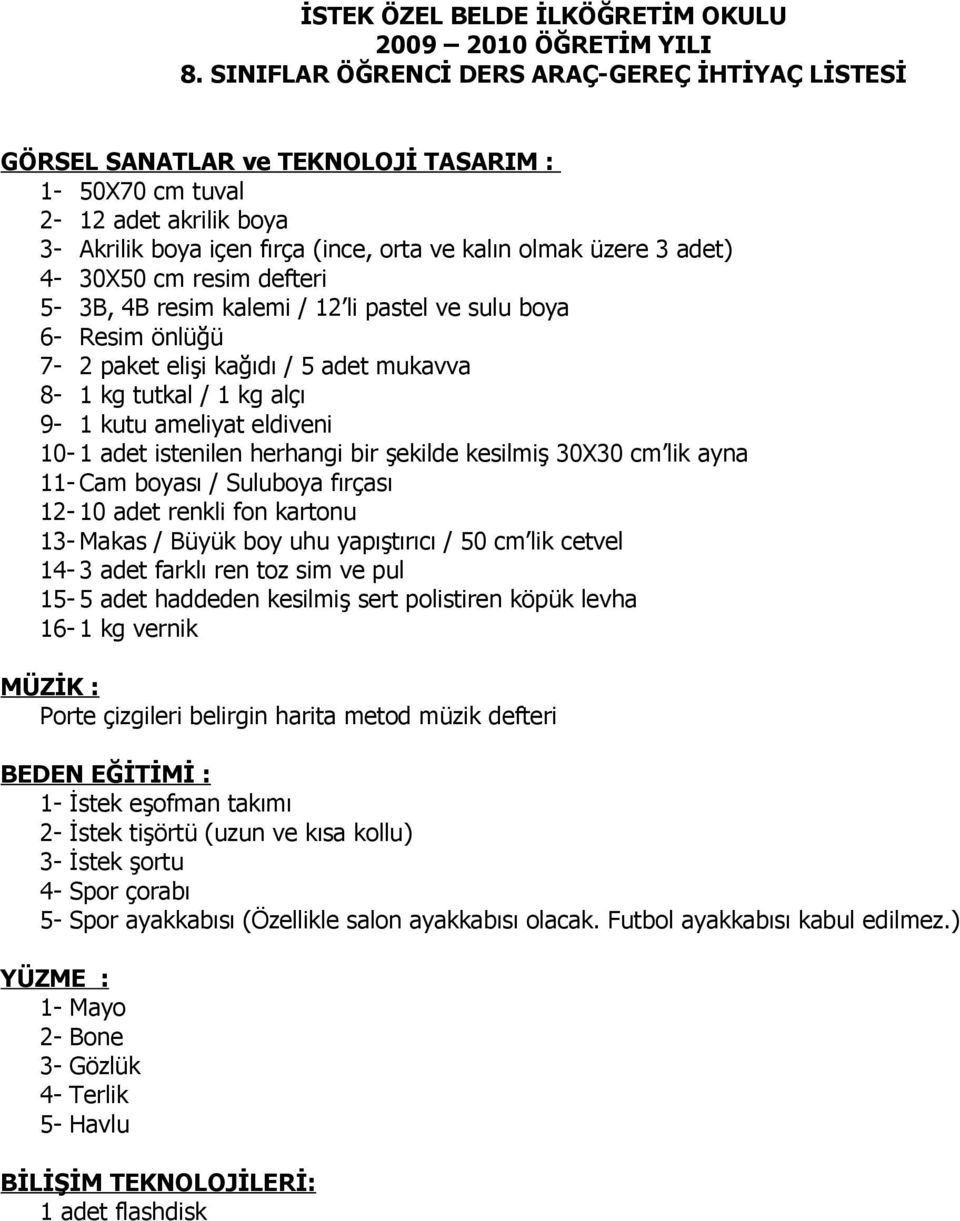 tutkal / 1 kg alçı 9-1 kutu ameliyat eldiveni 10-1 adet istenilen herhangi bir şekilde kesilmiş 30X30 cm lik ayna 11- Cam boyası / Suluboya fırçası 12-10 adet renkli fon