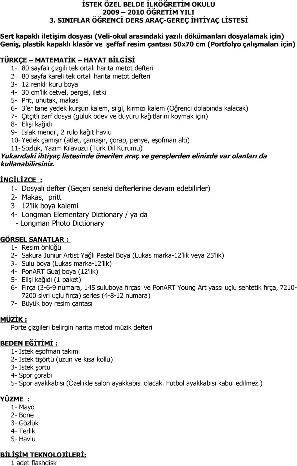 kağıtlarını koymak için) 8- Elişi kağıdı 9- Islak mendil, 2 rulo kağıt havlu 10- Yedek çamışır (atlet, çamaşır, çorap, penye, eşofman altı) 11- Sözlük, Yazım Kılavuzu (Türk Dil Kurumu) Yukarıdaki