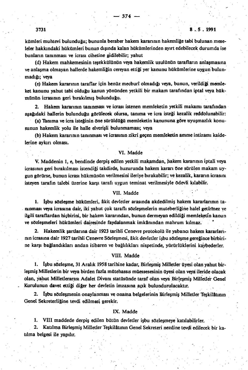 ve icrası cihetine gidilebilir; yahut (d) Hakem mahkemesinin teşekkülünün veya hakemlik usulünün tarafların anlaşmasına ve anlaşma olmayan hallerde hakemliğin cereyan ettiği yer kanunu hükümlerine