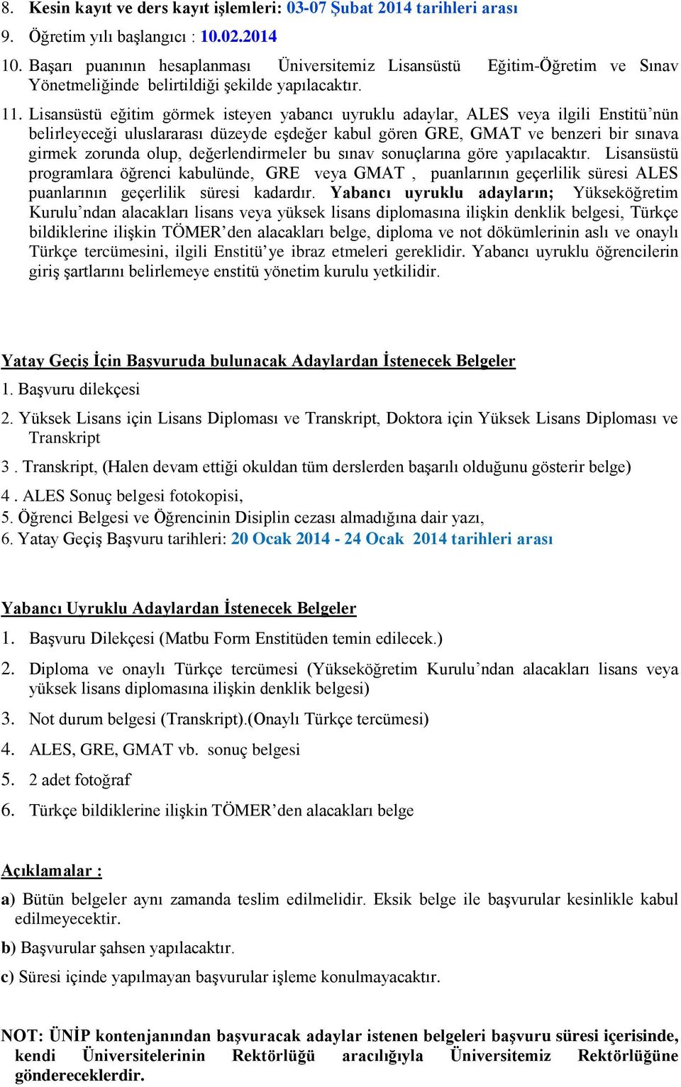 . Lisansüstü eğitim görmek isteyen yabancı uyruklu adaylar, ALES veya ilgili Enstitü nün belirleyeceği uluslararası düzeyde eşdeğer kabul gören GRE, GMAT ve benzeri bir sınava girmek zorunda olup,