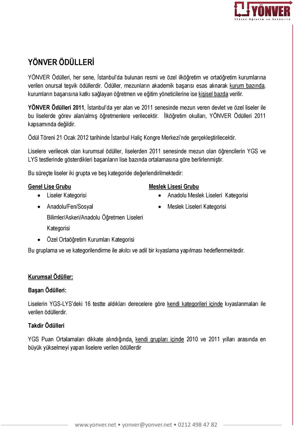 YÖNVER Ödülleri 2011, İstanbul da yer alan ve 2011 senesinde mezun veren devlet ve özel liseler ile bu liselerde görev alan/almış öğretmenlere verilecektir.