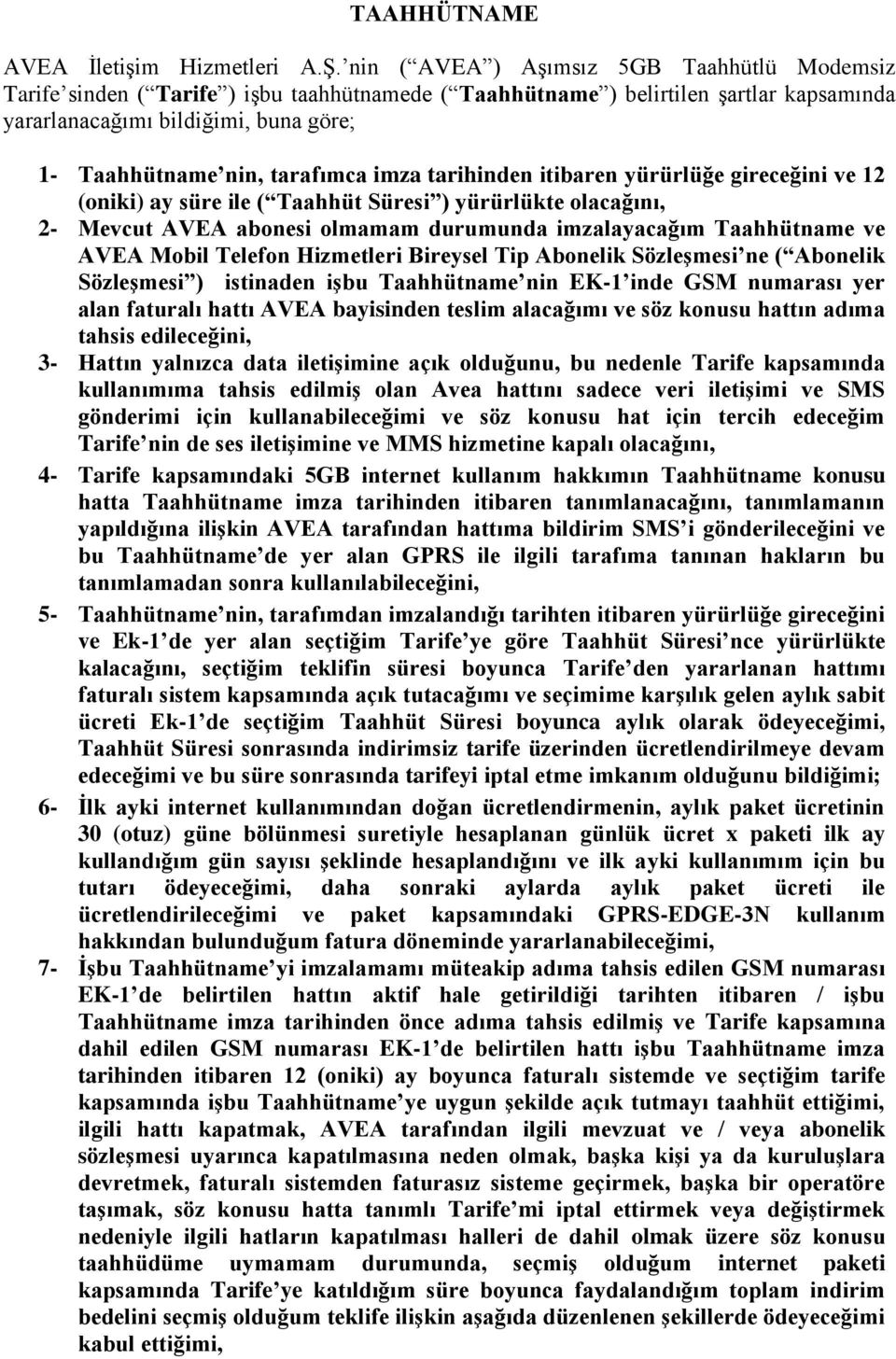 tarafımca imza tarihinden itibaren yürürlüğe gireceğini ve 12 (oniki) ay süre ile ( Taahhüt Süresi ) yürürlükte olacağını, 2- Mevcut AVEA abonesi olmamam durumunda imzalayacağım Taahhütname ve AVEA