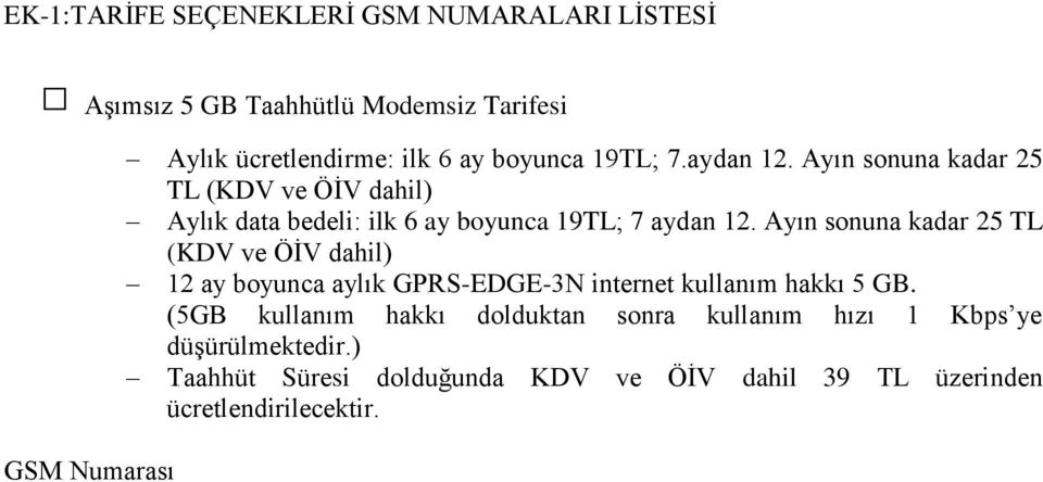 Ayın sonuna kadar 25 TL (KDV ve ÖİV dahil) 12 ay boyunca aylık GPRS-EDGE-3N internet kullanım hakkı 5 GB.