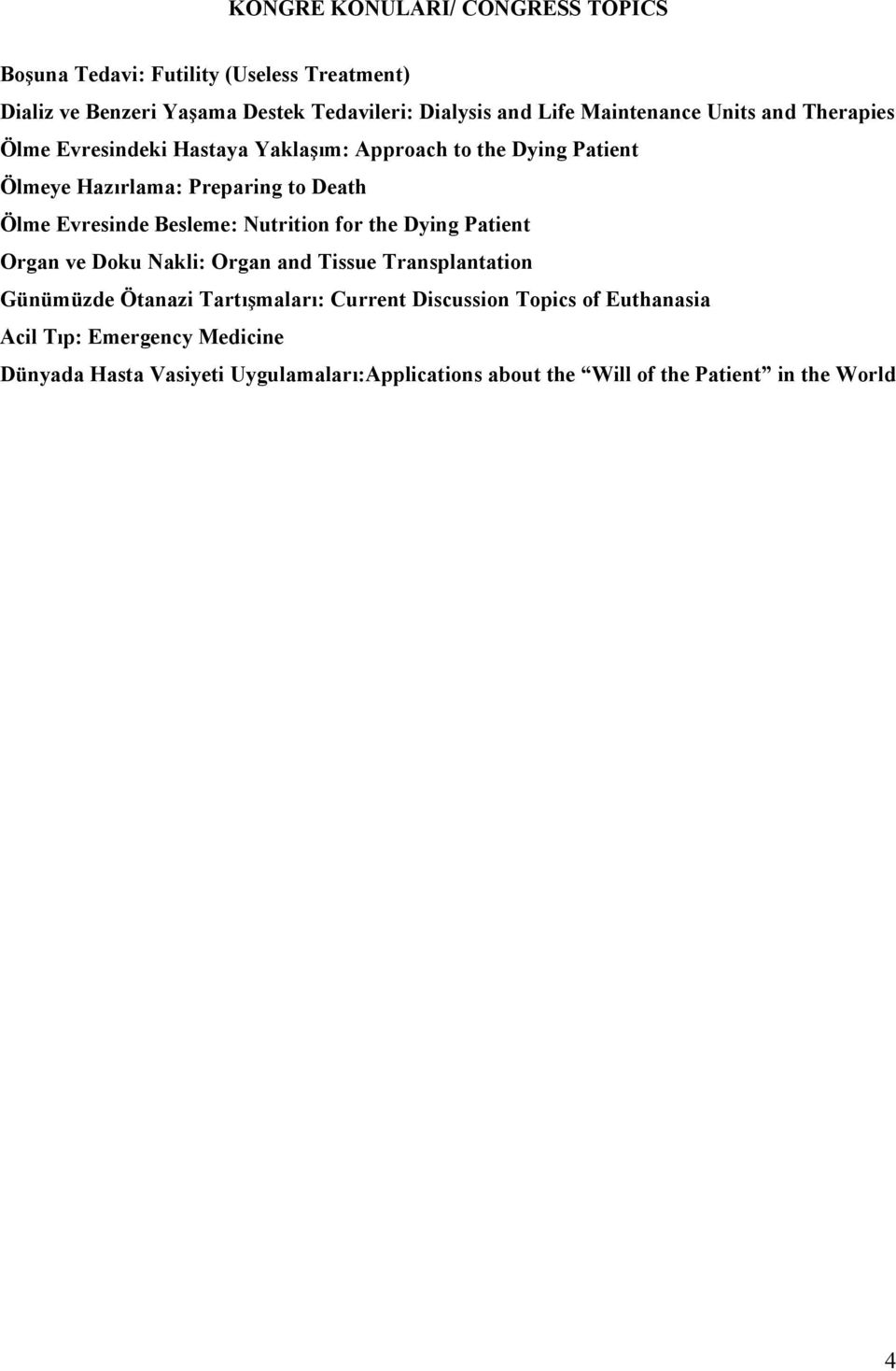Evresinde Besleme: Nutrition for the Dying Patient Organ ve Doku Nakli: Organ and Tissue Transplantation Günümüzde Ötanazi Tartışmaları: Current