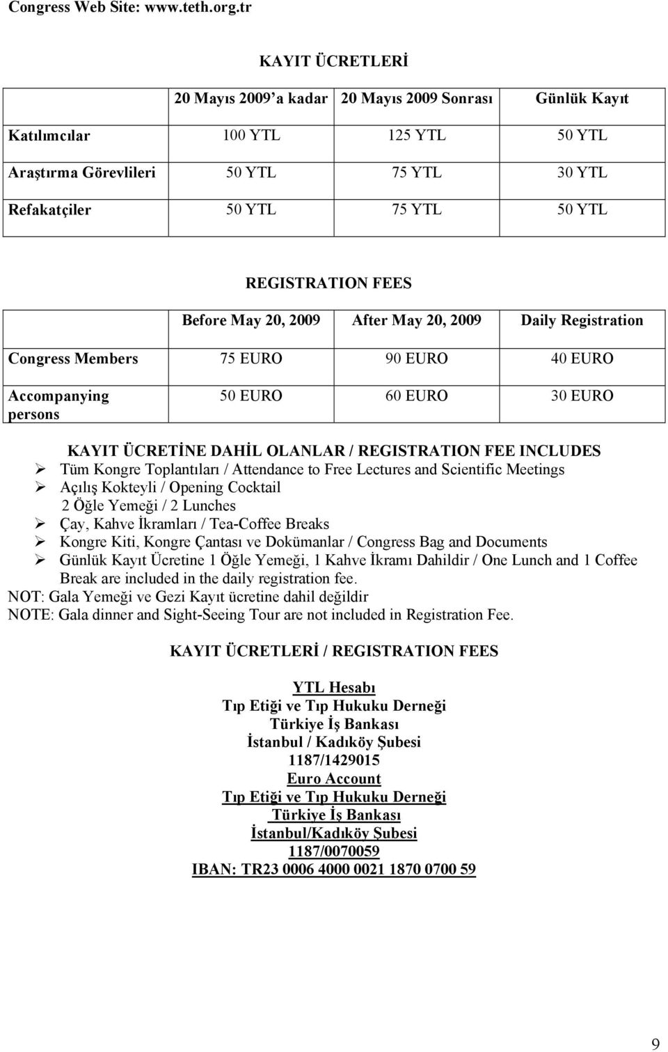 REGISTRATION FEES Before May 20, 2009 After May 20, 2009 Daily Registration Congress Members 75 EURO 90 EURO 40 EURO Accompanying persons 50 EURO 60 EURO 30 EURO KAYIT ÜCRETİNE DAHİL OLANLAR /