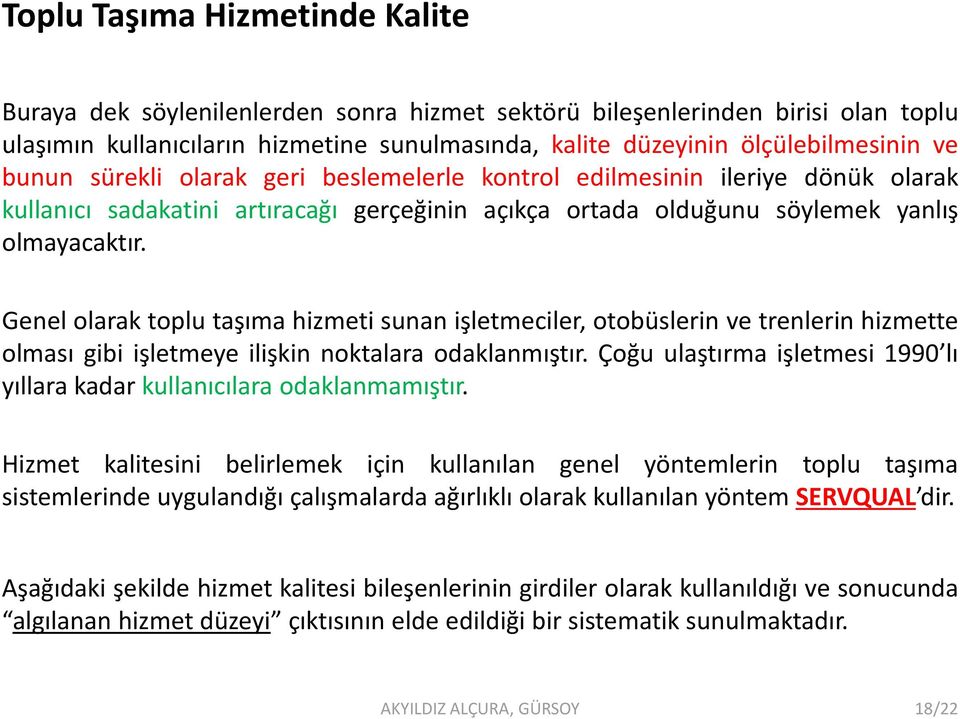 Genel olarak toplu taşıma hizmeti sunan işletmeciler, otobüslerin ve trenlerin hizmette olması gibi işletmeye ilişkin noktalara odaklanmıştır.