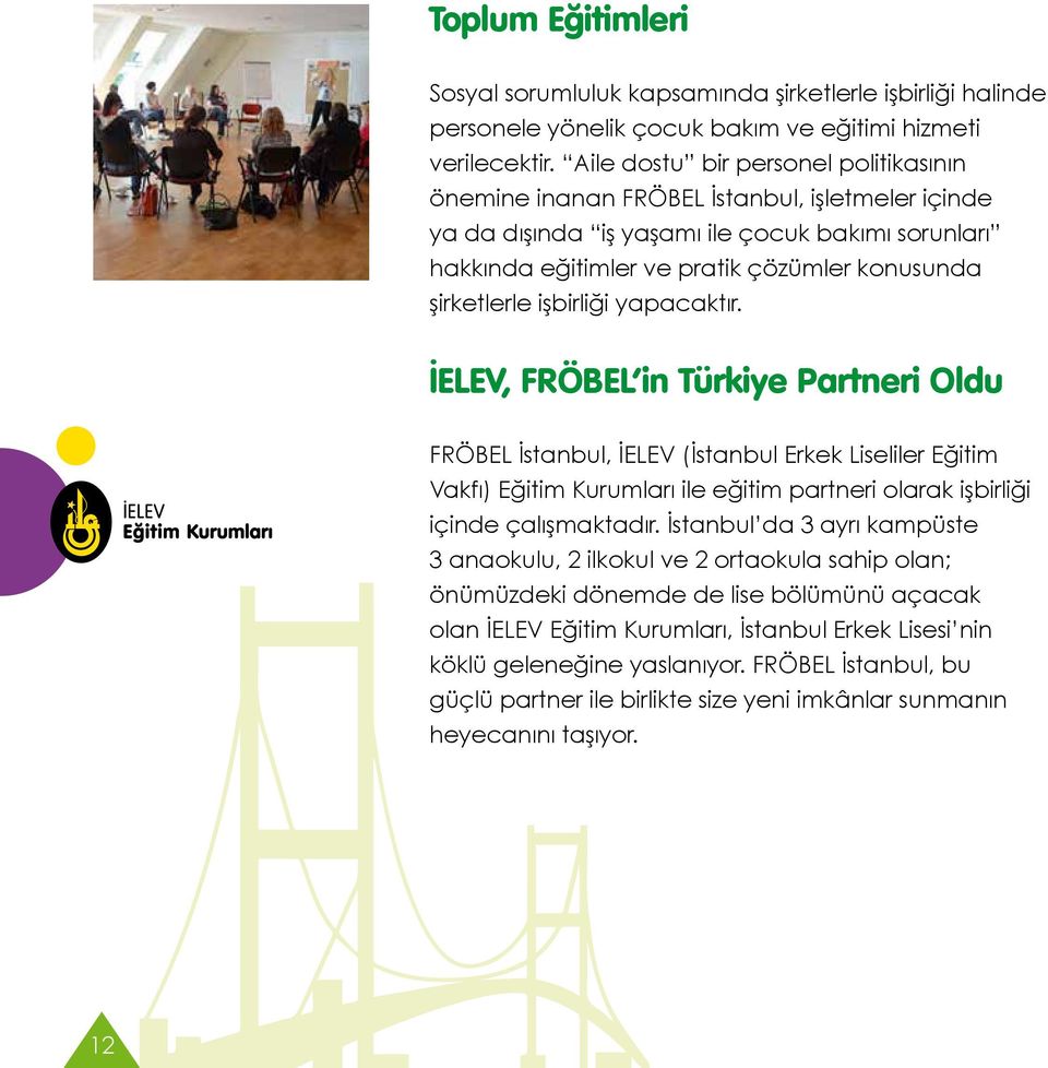 işbirliği yapacaktır. İELEV, FRÖBEL in Türkiye Partneri Oldu FRÖBEL İstanbul, İELEV (İstanbul Erkek Liseliler Eğitim Vakfı) Eğitim Kurumları ile eğitim partneri olarak işbirliği içinde çalışmaktadır.