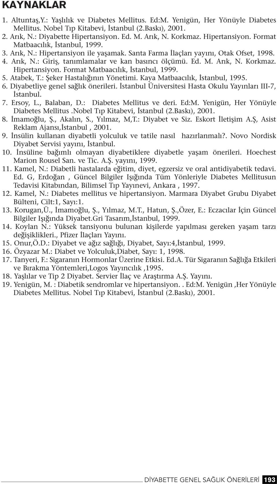 Hipertasiyo. Format Matbaacılık, İstabul, 1999. 5. Atabek, T.: Şeker Hastalığıı Yöetimi. Kaya Matbaacılık, İstabul, 1995. 6. Diyabetliye geel sağlık öerileri.
