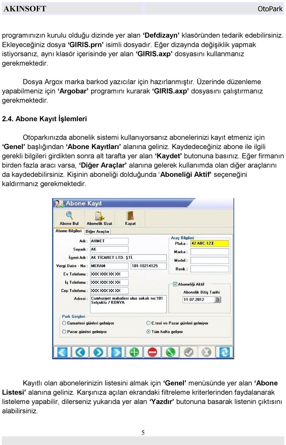 Üzerinde düzenleme yapabilmeniz için Argobar programını kurarak GIRIS.axp dosyasını çalıştırmanız gerekmektedir. 2.4.