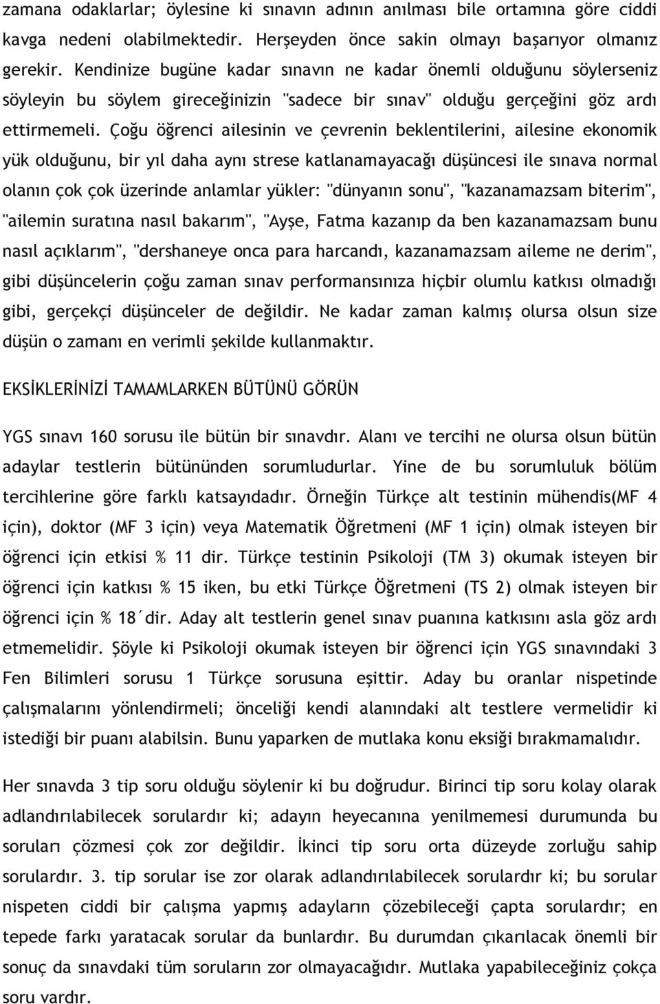 Çoğu öğrenci ailesinin ve çevrenin beklentilerini, ailesine ekonomik yük olduğunu, bir yıl daha aynı strese katlanamayacağı düşüncesi ile sınava normal olanın çok çok üzerinde anlamlar yükler: