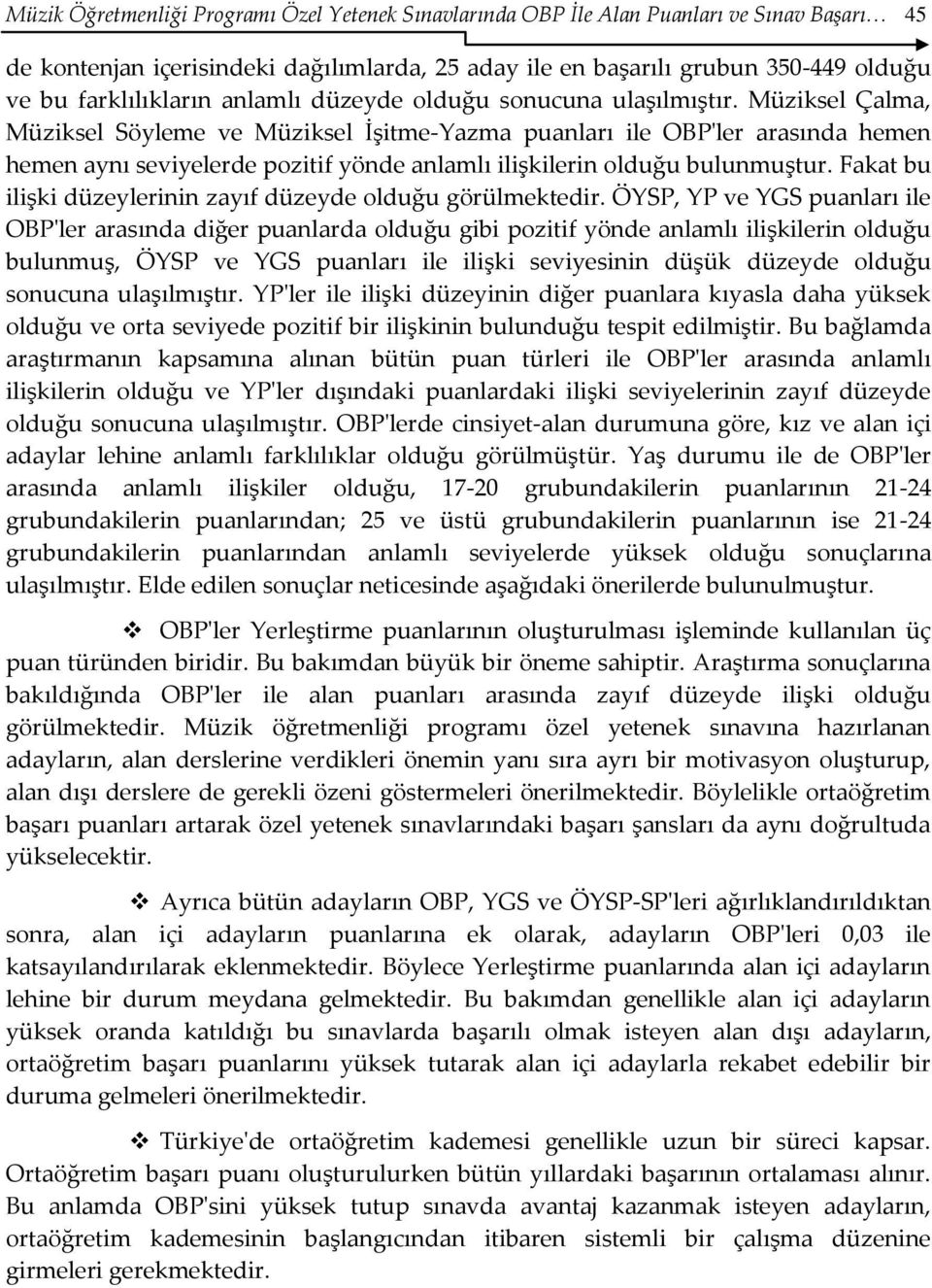 Müziksel Çalma, Müziksel Söyleme ve Müziksel İşitme-Yazma puanları ile OBP'ler arasında hemen hemen aynı seviyelerde pozitif yönde anlamlı ilişkilerin olduğu bulunmuştur.