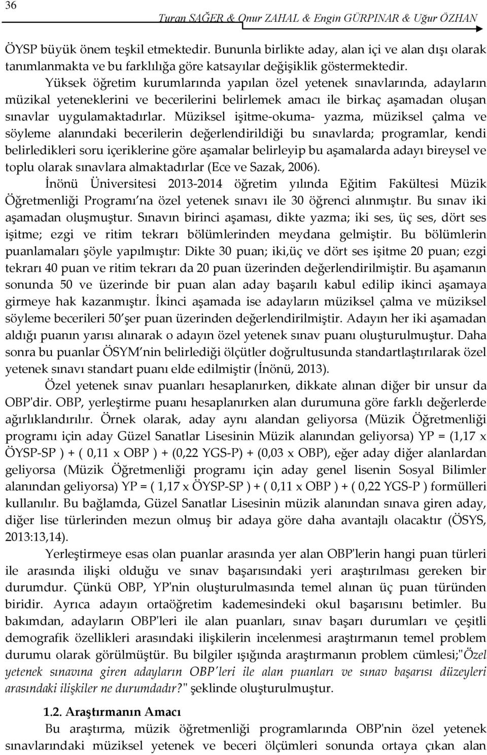 Yüksek öğretim kurumlarında yapılan özel yetenek sınavlarında, adayların müzikal yeteneklerini ve becerilerini belirlemek amacı ile birkaç aşamadan oluşan sınavlar uygulamaktadırlar.