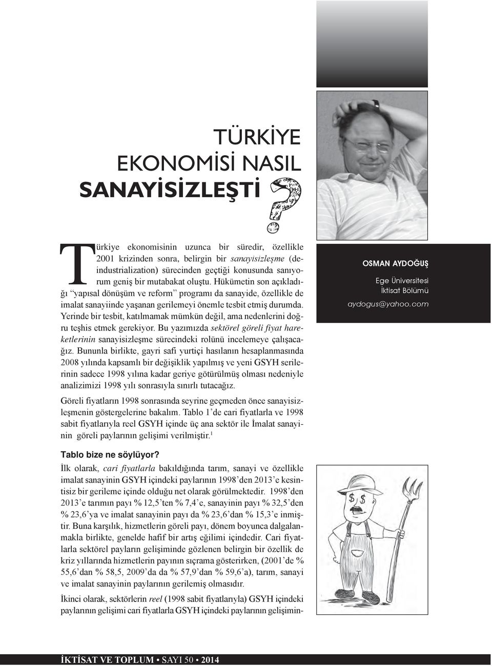 Yerinde bir tesbit, katılmamak mümkün değil, ama nedenlerini doğru teşhis etmek gerekiyor. Bu yazımızda sektörel göreli fiyat hareketlerinin sanayisizleşme sürecindeki rolünü incelemeye çalışacağız.