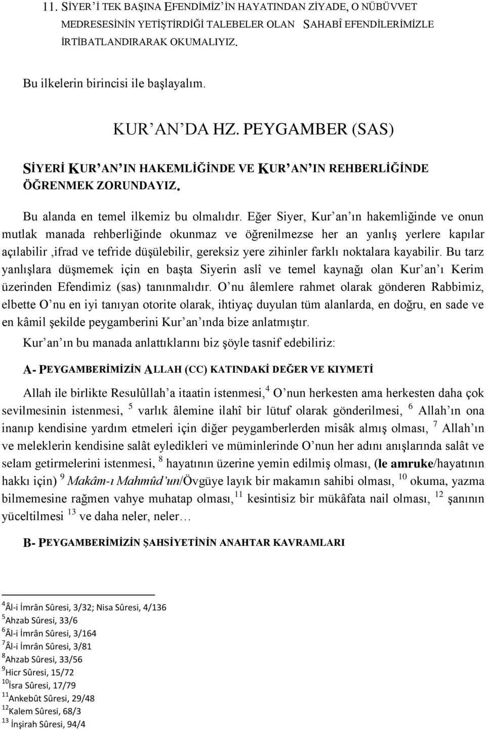 Eğer Siyer, Kur an ın hakemliğinde ve onun mutlak manada rehberliğinde okunmaz ve öğrenilmezse her an yanlış yerlere kapılar açılabilir,ifrad ve tefride düşülebilir, gereksiz yere zihinler farklı