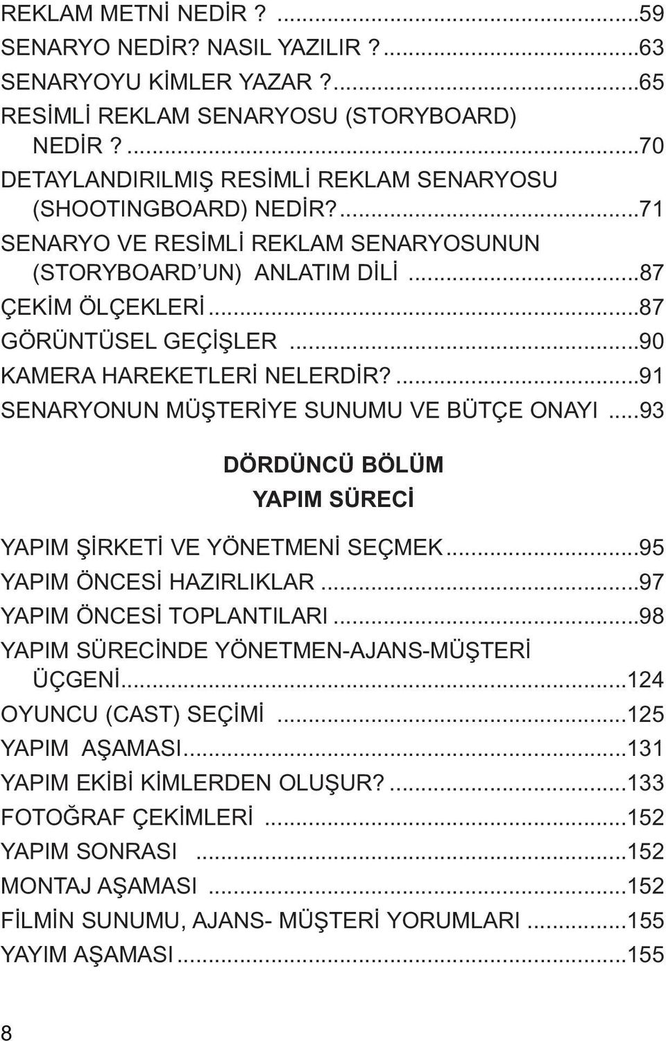 ..93 DÖRDÜNCÜ BÖLÜM YAPIM SÜRECİ YAPIM ŞİRKETİ VE YÖNETMENİ SEÇMEK...95 YAPIM ÖNCESİ HAZIRLIKLAR...97 YAPIM ÖNCESİ TOPLANTILARI...98 YAPIM SÜRECİNDE YÖNETMEN-AJANS-MÜŞTERİ ÜÇGENİ.