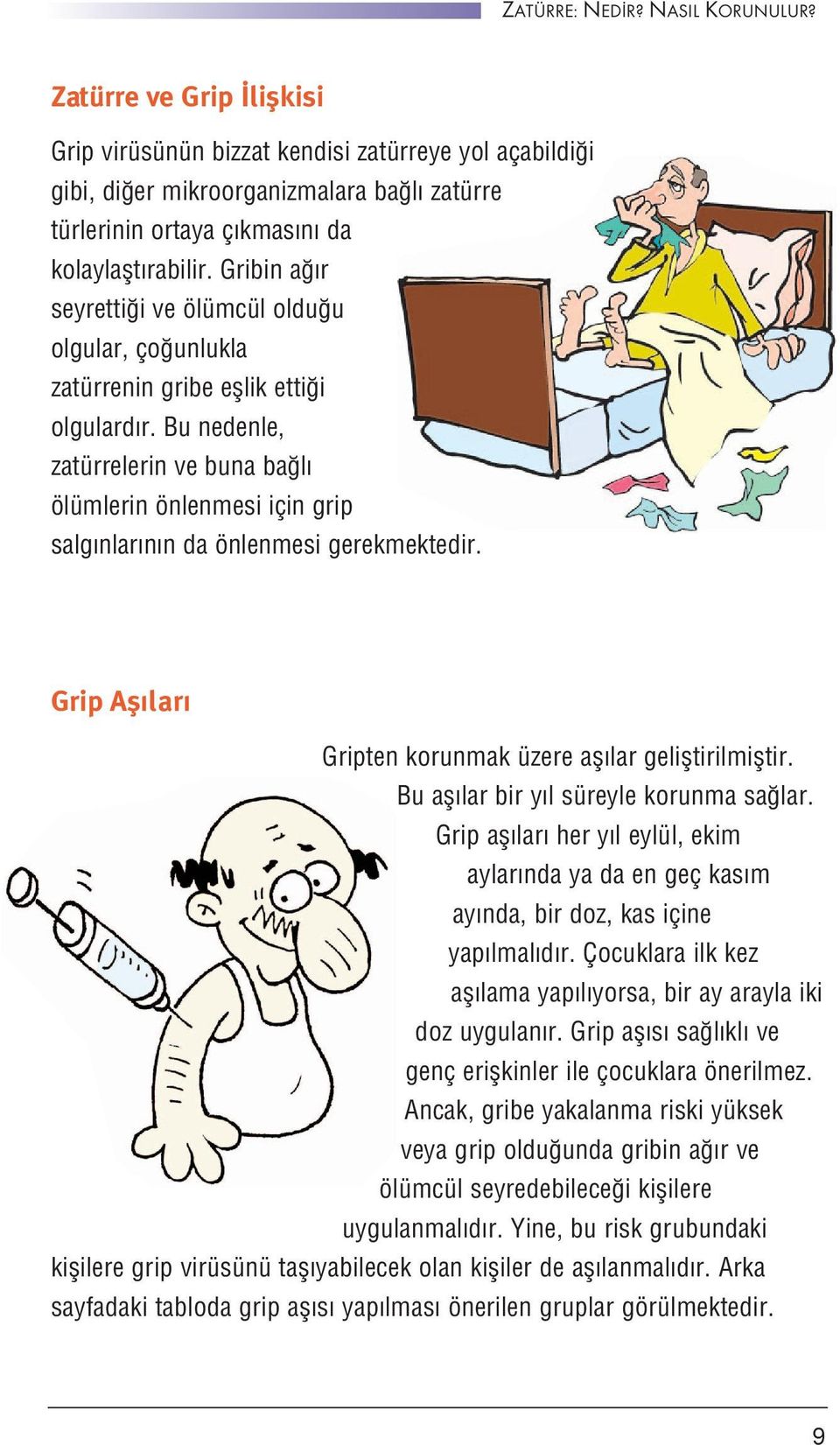 Gribin a r seyretti i ve ölümcül oldu u olgular, ço unlukla zatürrenin gribe efllik etti i olgulard r.