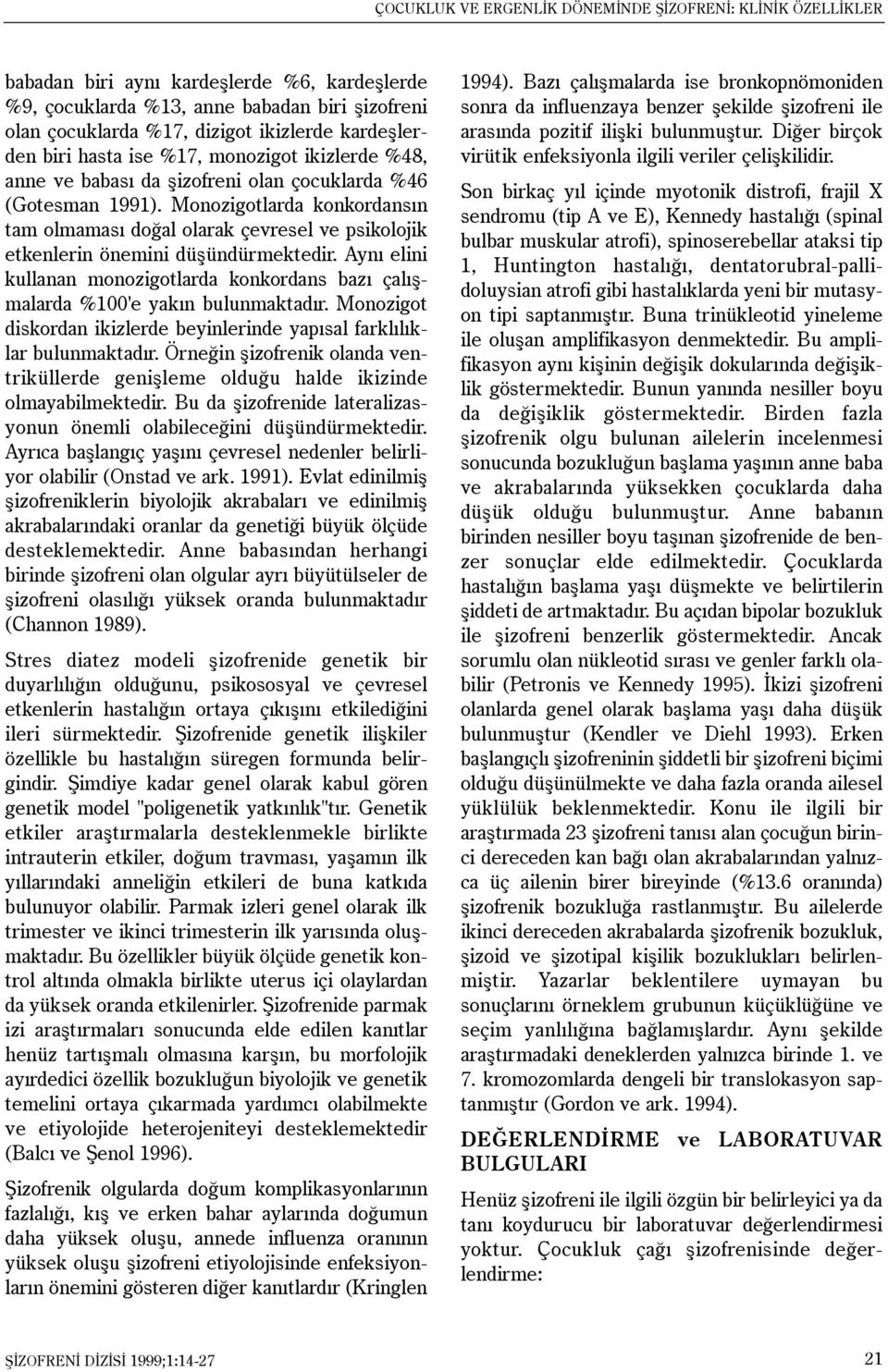 Monozigotlarda konkordansýn tam olmamasý doðal olarak çevresel ve psikolojik etkenlerin önemini düþündürmektedir.